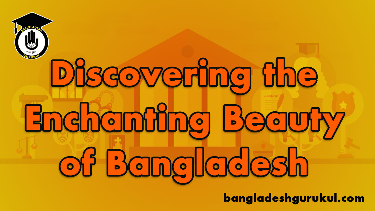 Discovering the Enchanting Beauty of Bangladesh